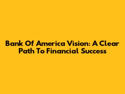Bank Of America Vision: A Clear Path To Financial Success