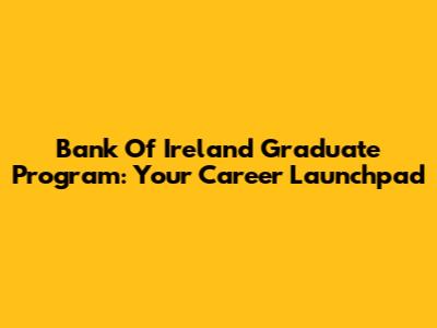 Bank Of Ireland Graduate Program: Your Career Launchpad