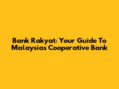 Bank Rakyat: Your Guide To Malaysia's Cooperative Bank