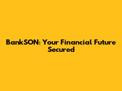 BankSON: Your Financial Future Secured