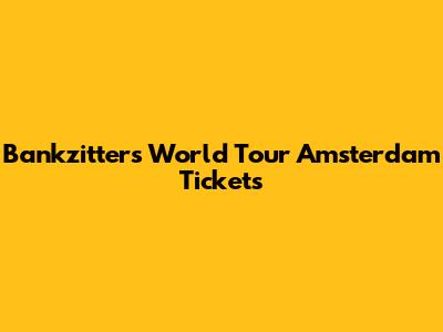 Bankzitters World Tour Amsterdam Tickets