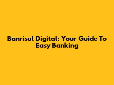 Banrisul Digital: Your Guide To Easy Banking