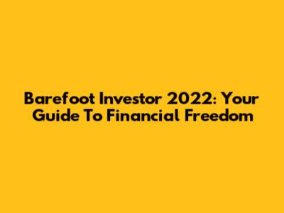 Barefoot Investor 2022: Your Guide To Financial Freedom