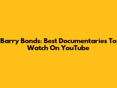 Barry Bonds: Best Documentaries To Watch On YouTube