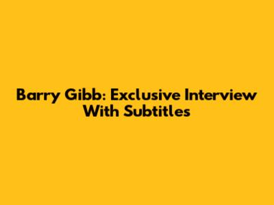 Barry Gibb: Exclusive Interview With Subtitles