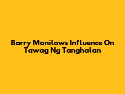 Barry Manilow's Influence On Tawag Ng Tanghalan