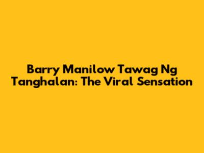 Barry Manilow 'Tawag Ng Tanghalan': The Viral Sensation