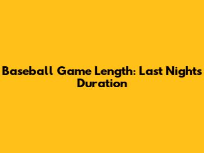 Baseball Game Length: Last Night's Duration