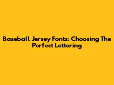 Baseball Jersey Fonts: Choosing The Perfect Lettering