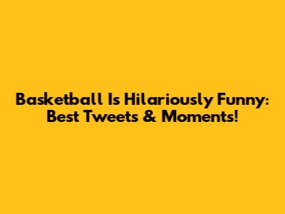 Basketball Is Hilariously Funny: Best Tweets & Moments!