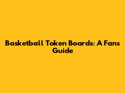 Basketball Token Boards: A Fan's Guide