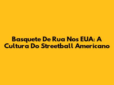 Basquete De Rua Nos EUA: A Cultura Do Streetball Americano