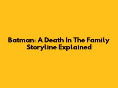 Batman: A Death In The Family Storyline Explained