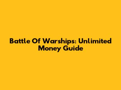 Battle Of Warships: Unlimited Money Guide