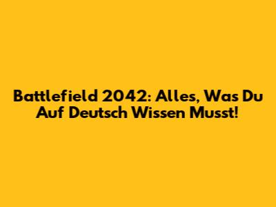 Battlefield 2042: Alles, Was Du Auf Deutsch Wissen Musst!