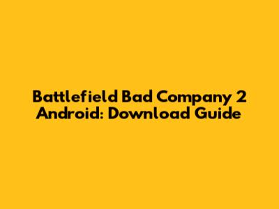 Battlefield Bad Company 2 Android: Download Guide