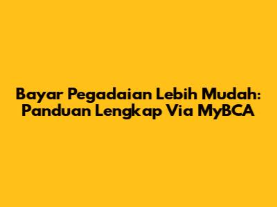 Bayar Pegadaian Lebih Mudah: Panduan Lengkap Via MyBCA