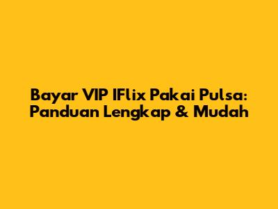 Bayar VIP IFlix Pakai Pulsa: Panduan Lengkap & Mudah