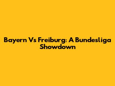 Bayern Vs Freiburg: A Bundesliga Showdown