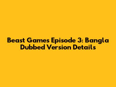 Beast Games Episode 3: Bangla Dubbed Version Details