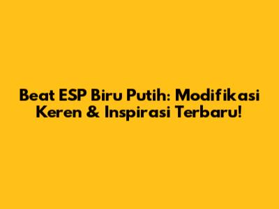 Beat ESP Biru Putih: Modifikasi Keren & Inspirasi Terbaru!