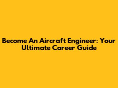Become An Aircraft Engineer: Your Ultimate Career Guide