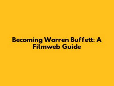 Becoming Warren Buffett: A Filmweb Guide