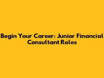 Begin Your Career: Junior Financial Consultant Roles
