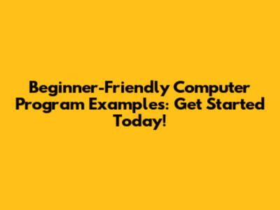 Beginner-Friendly Computer Program Examples: Get Started Today!