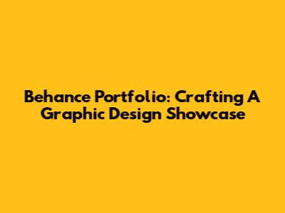 Behance Portfolio: Crafting A Graphic Design Showcase