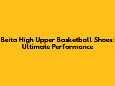 Beita High Upper Basketball Shoes: Ultimate Performance