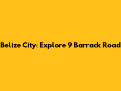 Belize City: Explore 9 Barrack Road