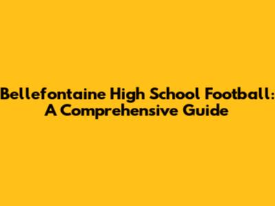 Bellefontaine High School Football: A Comprehensive Guide