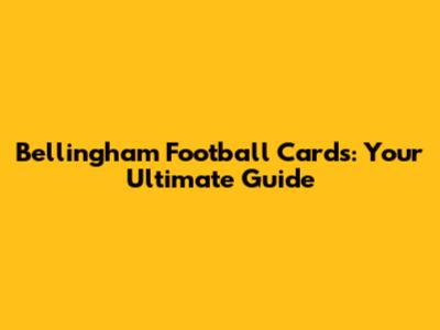 Bellingham Football Cards: Your Ultimate Guide