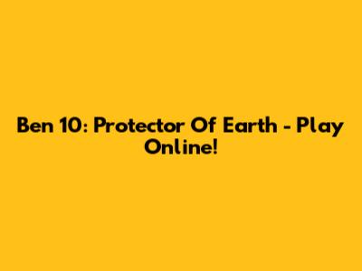 Ben 10: Protector Of Earth - Play Online!