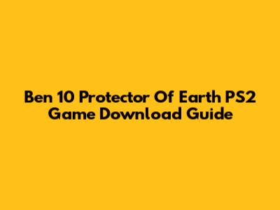Ben 10 Protector Of Earth PS2 Game Download Guide