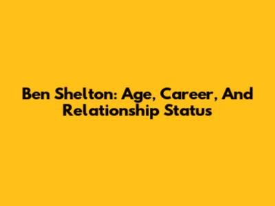 Ben Shelton: Age, Career, And Relationship Status