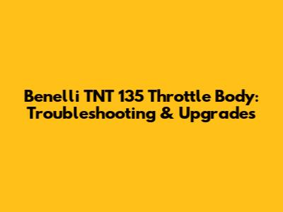Benelli TNT 135 Throttle Body: Troubleshooting & Upgrades