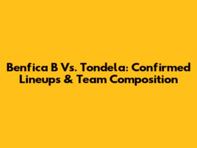 Benfica B Vs. Tondela: Confirmed Lineups & Team Composition