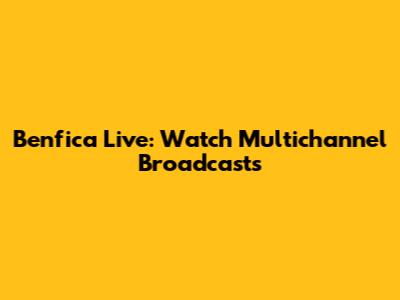 Benfica Live: Watch Multichannel Broadcasts