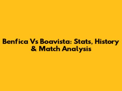 Benfica Vs Boavista: Stats, History & Match Analysis