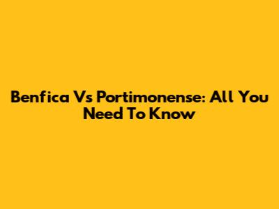 Benfica Vs Portimonense: All You Need To Know