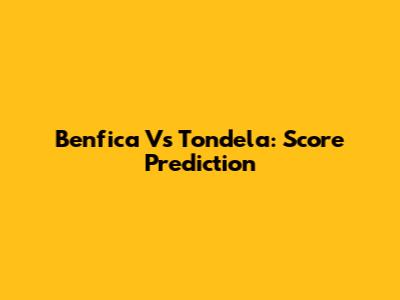 Benfica Vs Tondela: Score Prediction