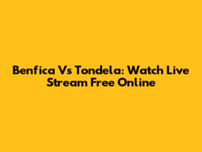 Benfica Vs Tondela: Watch Live Stream Free Online