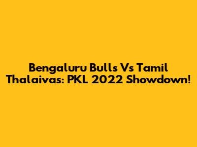 Bengaluru Bulls Vs Tamil Thalaivas: PKL 2022 Showdown!