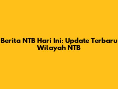 Berita NTB Hari Ini: Update Terbaru Wilayah NTB