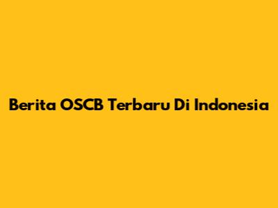 Berita OSCB Terbaru Di Indonesia