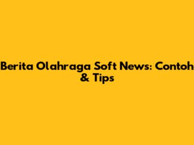 Berita Olahraga Soft News: Contoh & Tips