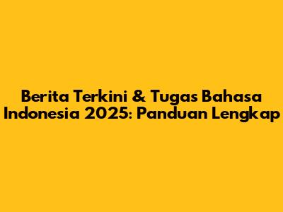 Berita Terkini & Tugas Bahasa Indonesia 2025: Panduan Lengkap