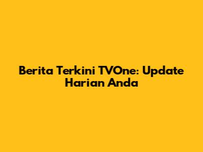 Berita Terkini TVOne: Update Harian Anda
